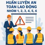 Huấn Luyện An Toàn Lao Động Nhóm 1, 2, 3, 4, 5, 6